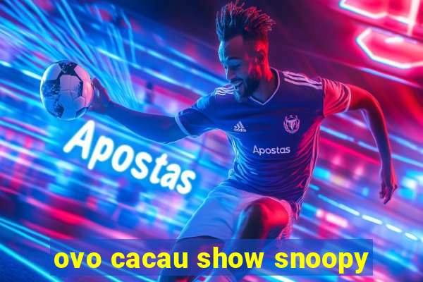 ovo cacau show snoopy